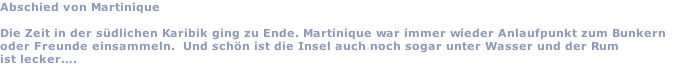 Abschied von Martinique  Die Zeit in der südlichen Karibik ging zu Ende. Martinique war immer wieder Anlaufpunkt zum Bunkern  oder Freunde einsammeln.  Und schön ist die Insel auch noch sogar unter Wasser und der Rum  ist lecker….