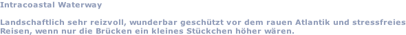 Intracoastal Waterway  Landschaftlich sehr reizvoll, wunderbar geschützt vor dem rauen Atlantik und stressfreies Reisen, wenn nur die Brücken ein kleines Stückchen höher wären.